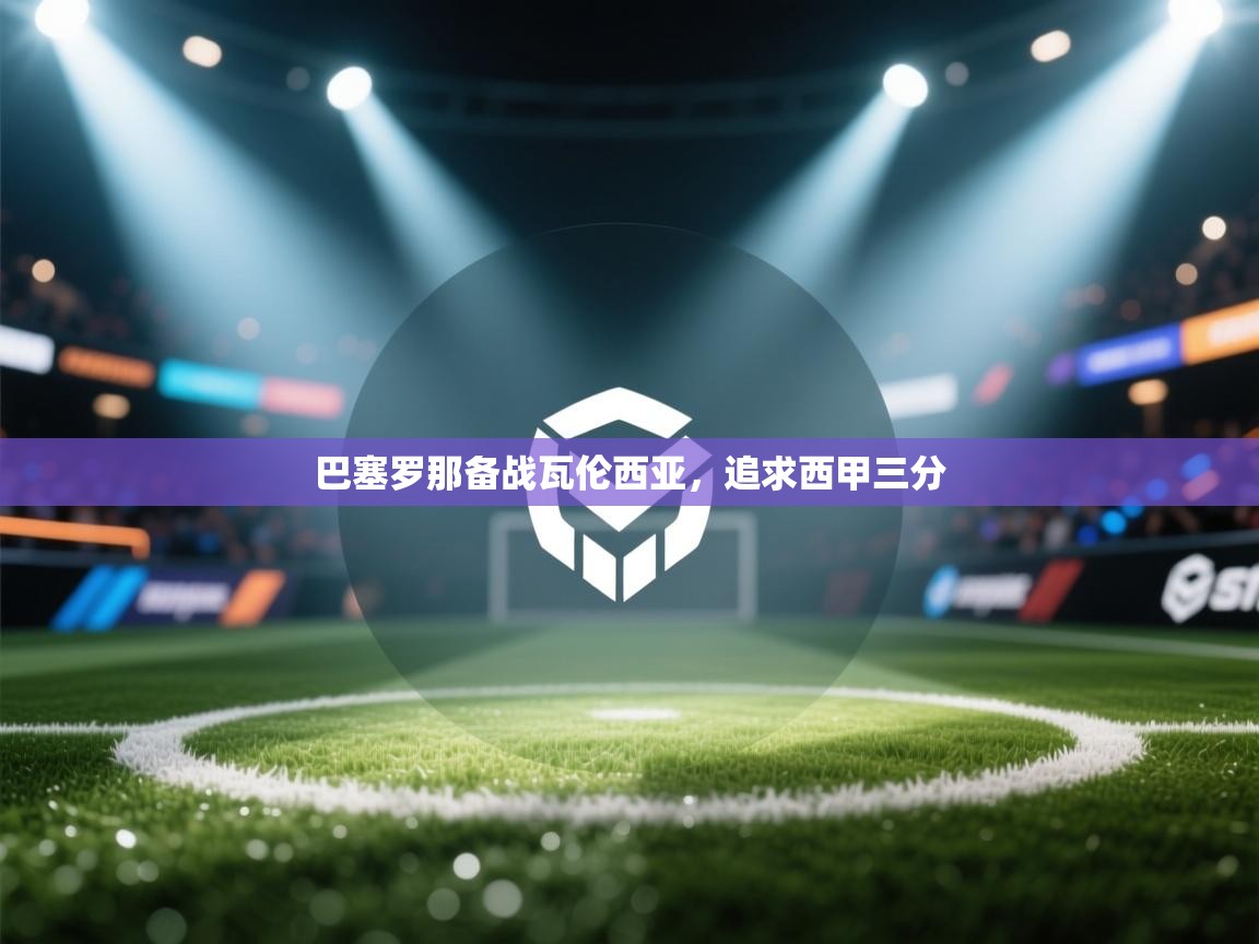 巴塞罗那备战瓦伦西亚，追求西甲三分  第2张