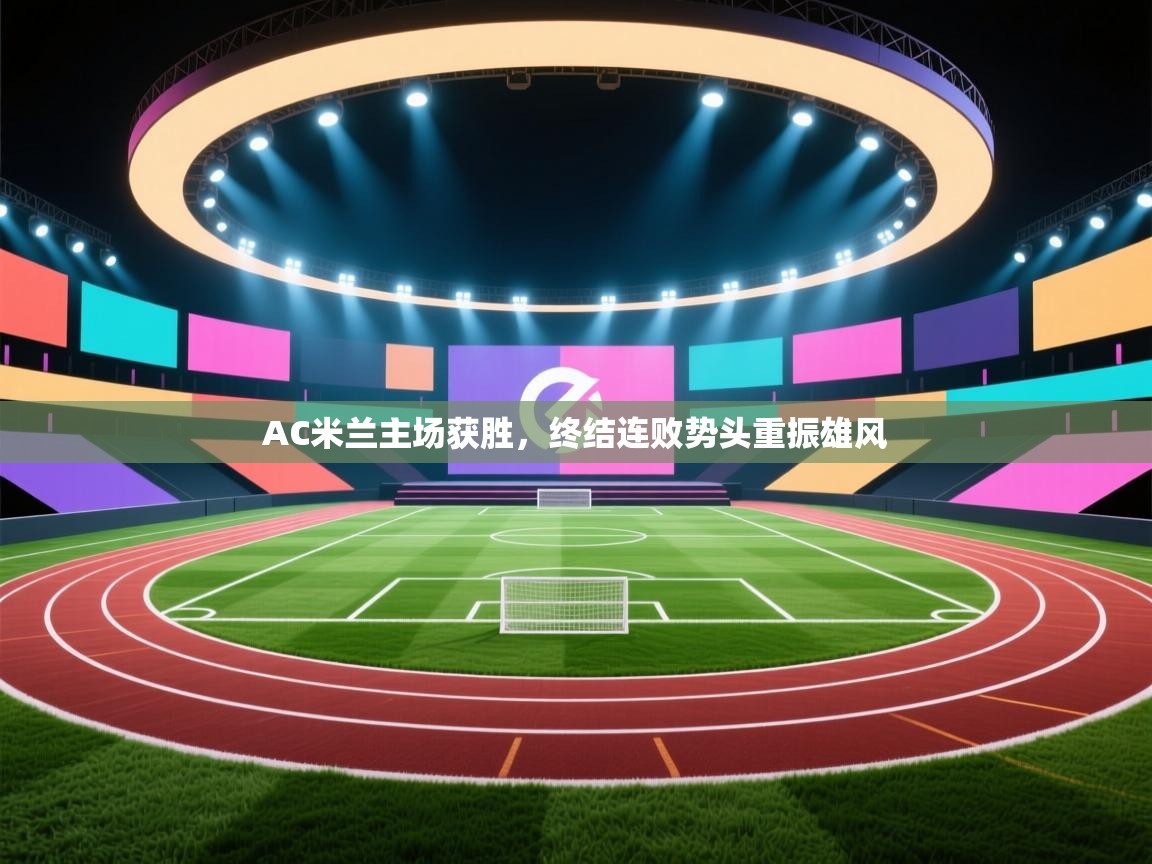AC米兰主场获胜,终结连败势头重振雄风 第1张