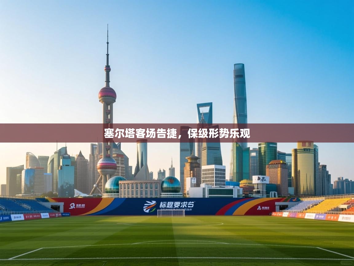 塞尔塔客场告捷，保级形势乐观  第2张