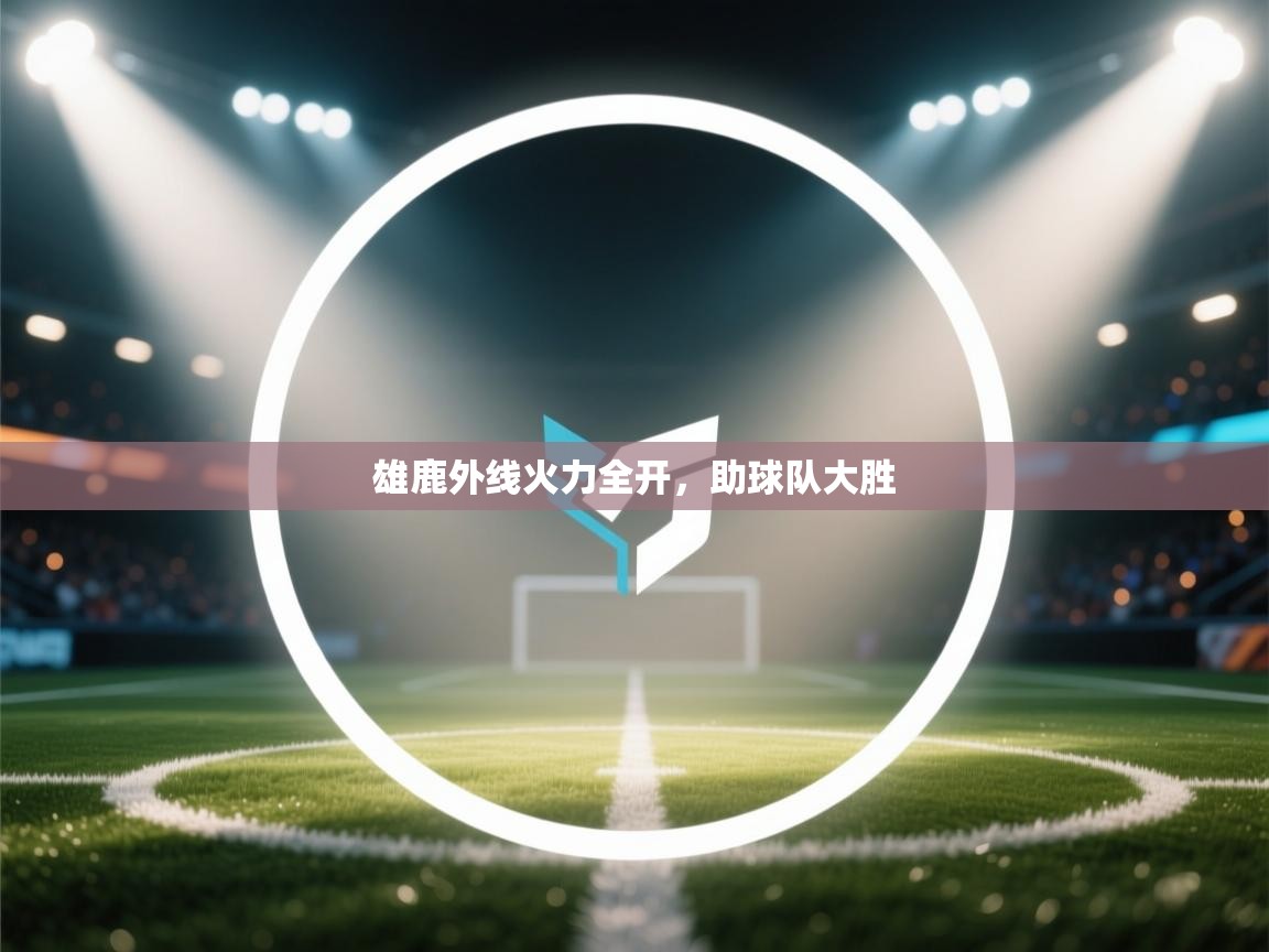 雄鹿外线火力全开，助球队大胜