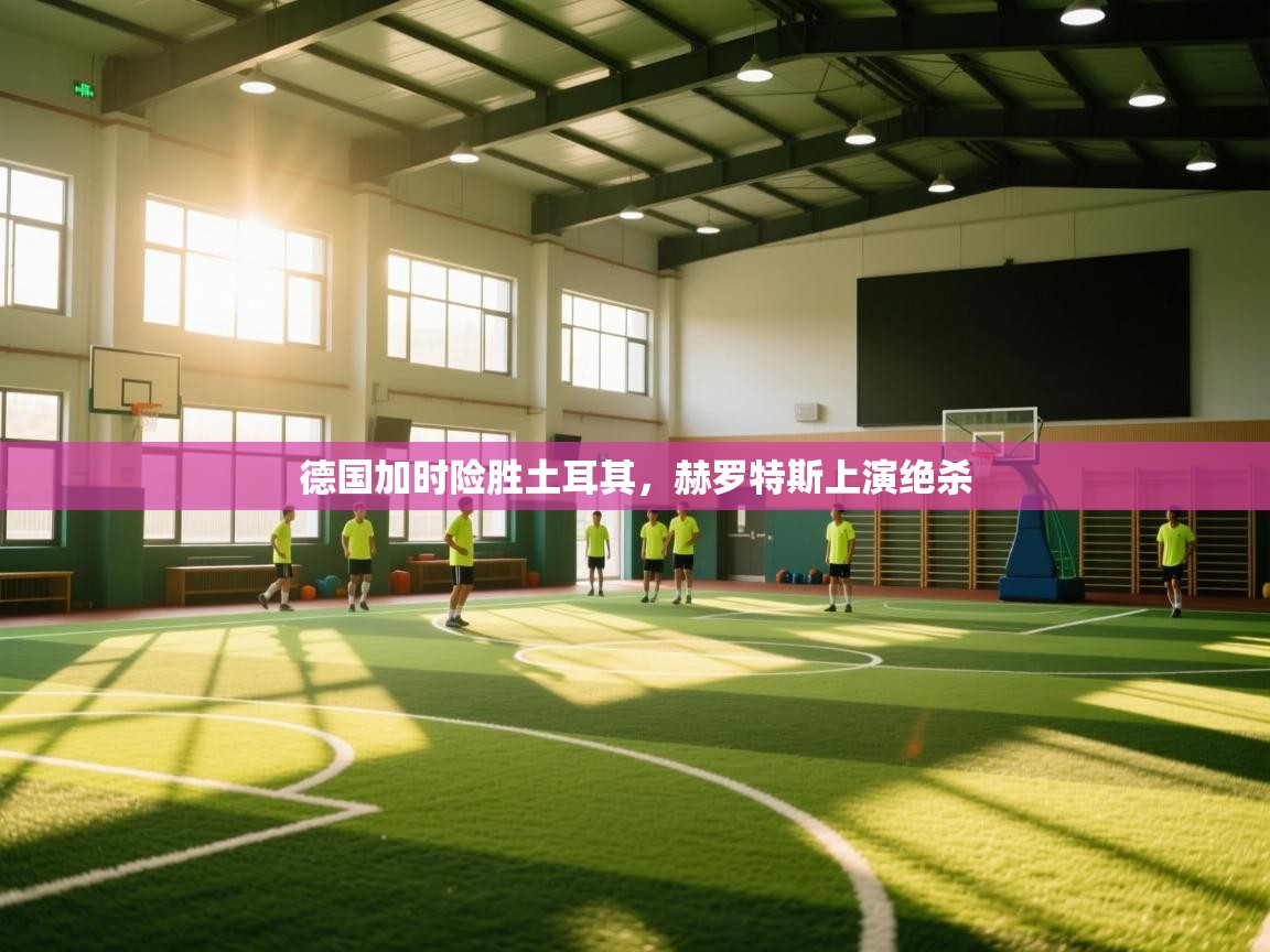 德国加时险胜土耳其，赫罗特斯上演绝杀  第2张