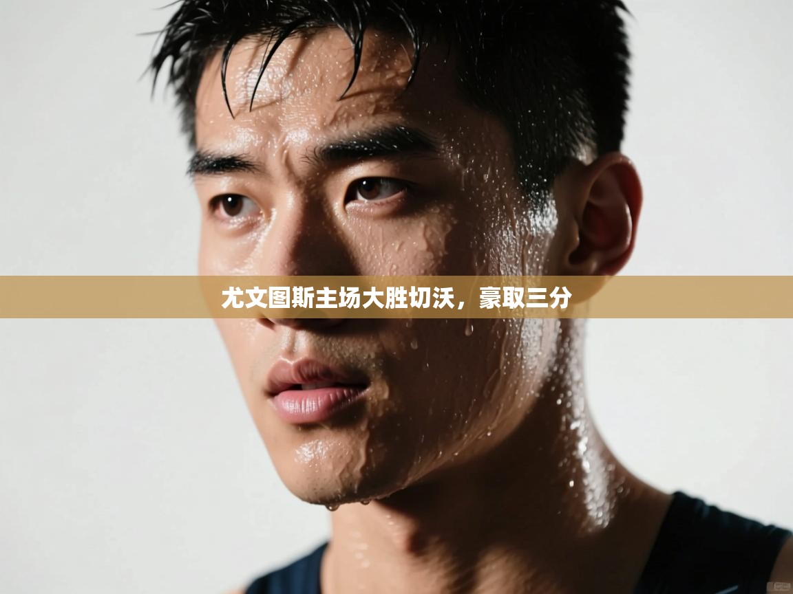 尤文图斯主场大胜切沃，豪取三分