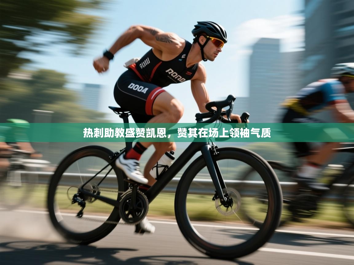 热刺助教盛赞凯恩，赞其在场上领袖气质